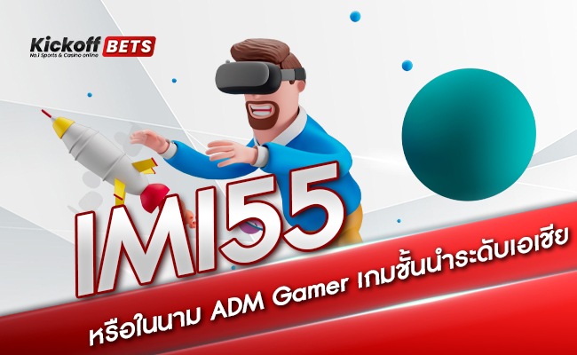 imi55 หรือในนาม ADM Gamer เกมชั้นนำระดับเอเชีย